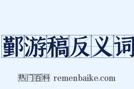 鄞游稿反义词是什么意思的图片